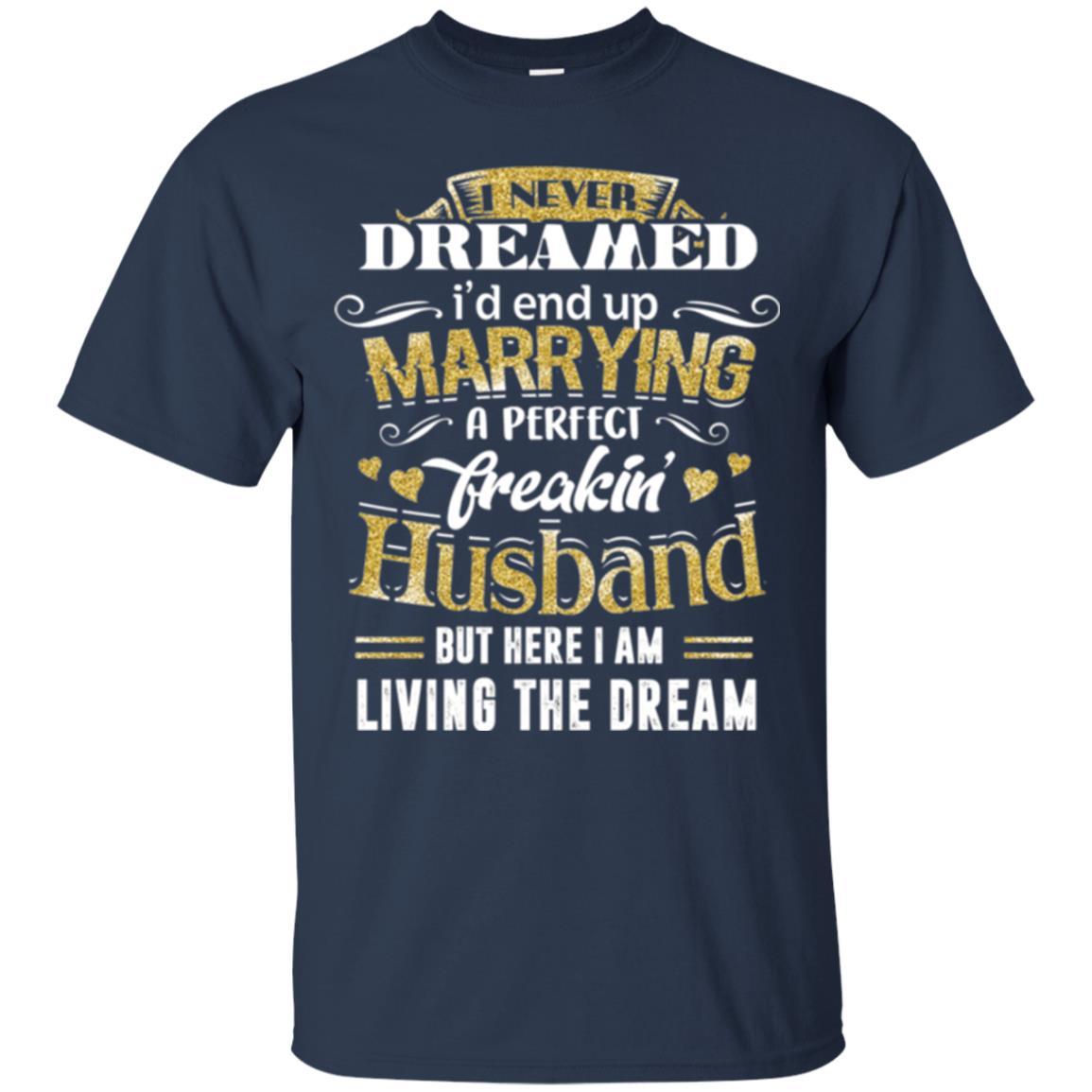 Wife T-shirt I Never Dreamed Marrying Perfect Freakin' Husband Navy