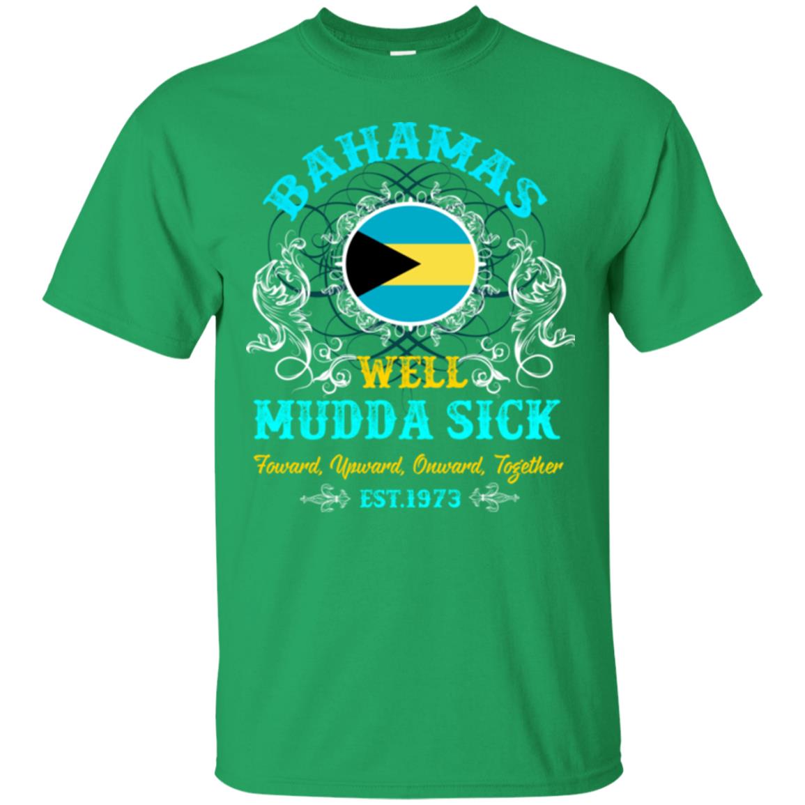 Bahamas Well Mudda Sick Foward Upward Onward Together Est1973 T-shirt Irish Green