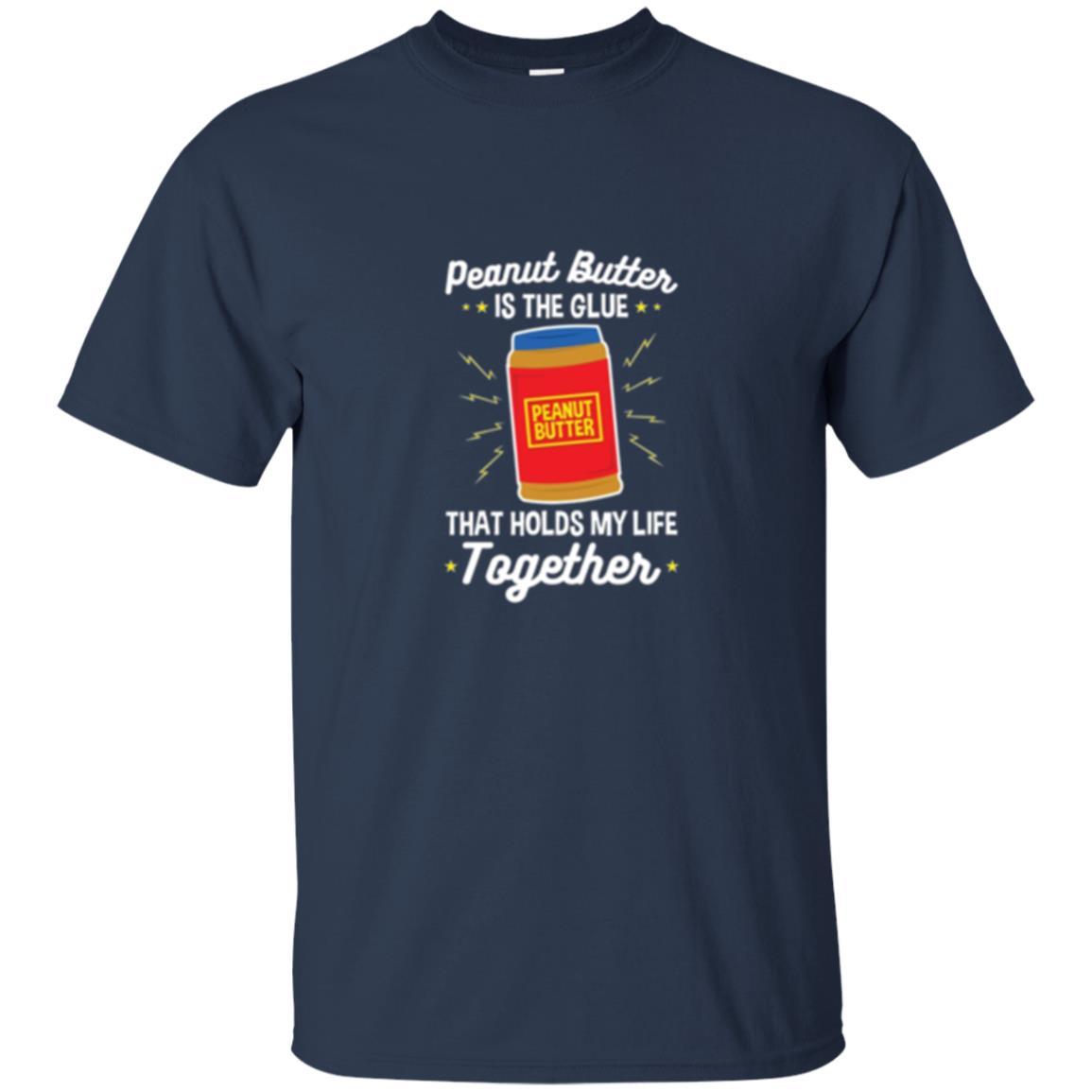 Peanut Butter Is The Glue That Holds My Life Together T-shirt