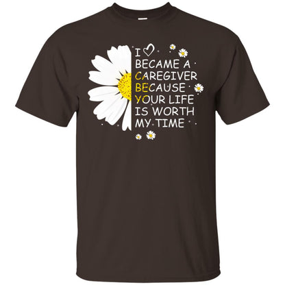 I Became A Caregiver Because Your Life Is Worth My Life Shirt Dark Chocolate