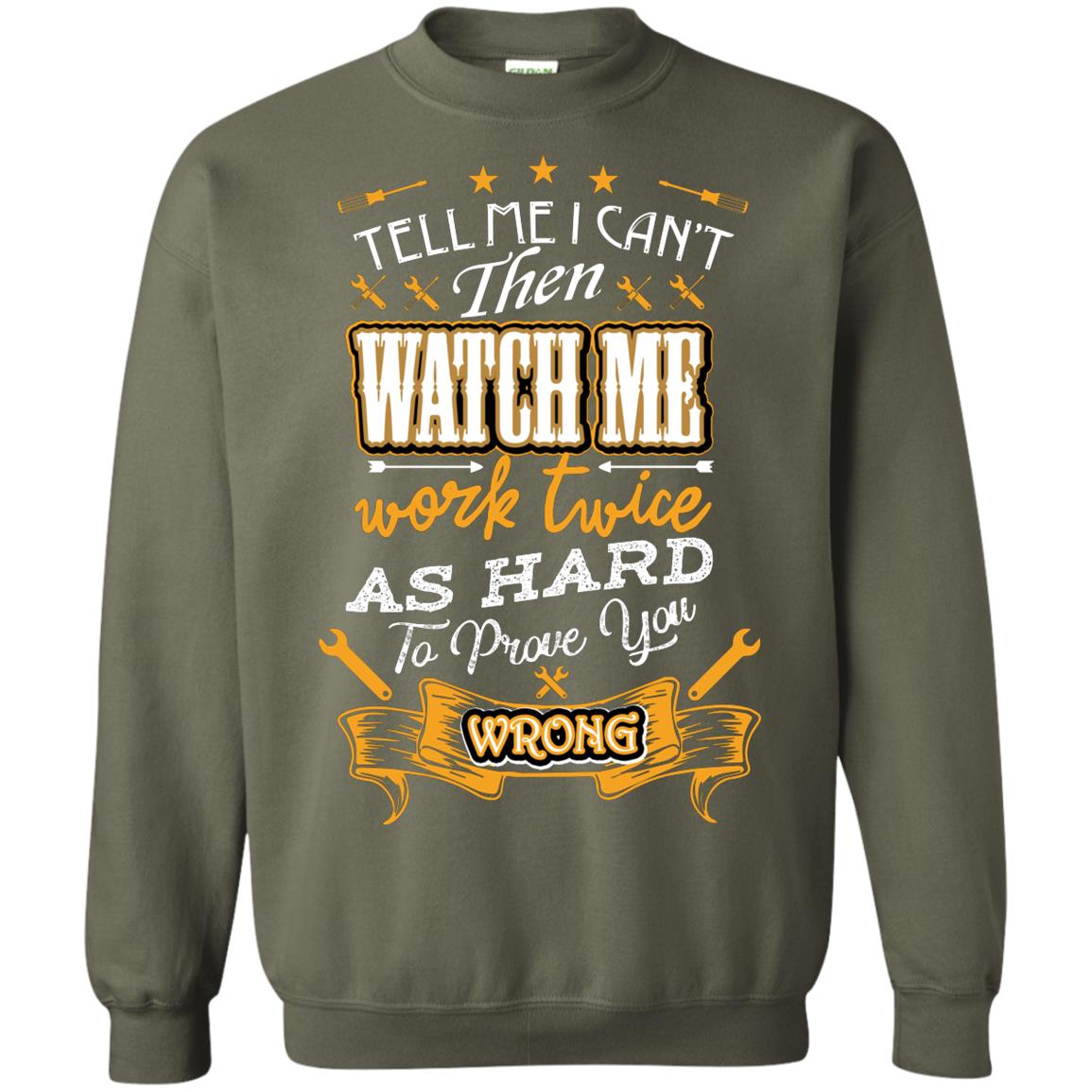 Tell Me I Can't Then Watch Me Work Twice As Hard To Prove You Wrong Auto Mechanic Shirt Military Green