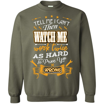 Tell Me I Can't Then Watch Me Work Twice As Hard To Prove You Wrong Auto Mechanic Shirt Military Green