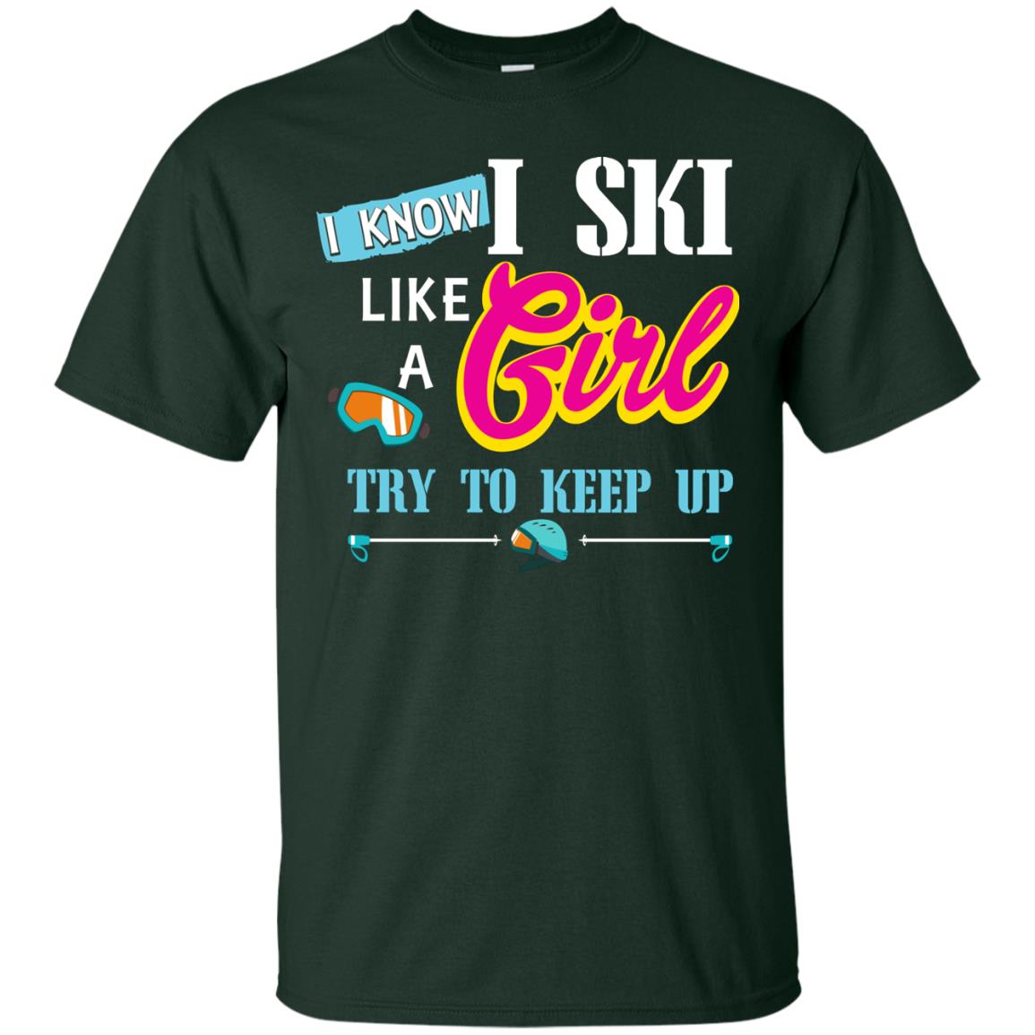 I Know I Ski Like A Girl Try To Keep Up Skiing Lover Gift Shirt For Girls Forest