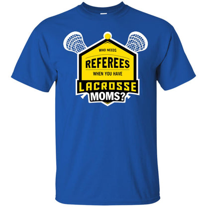 Who Needs Referees When You Have Lacrosse Moms Shirt Royal