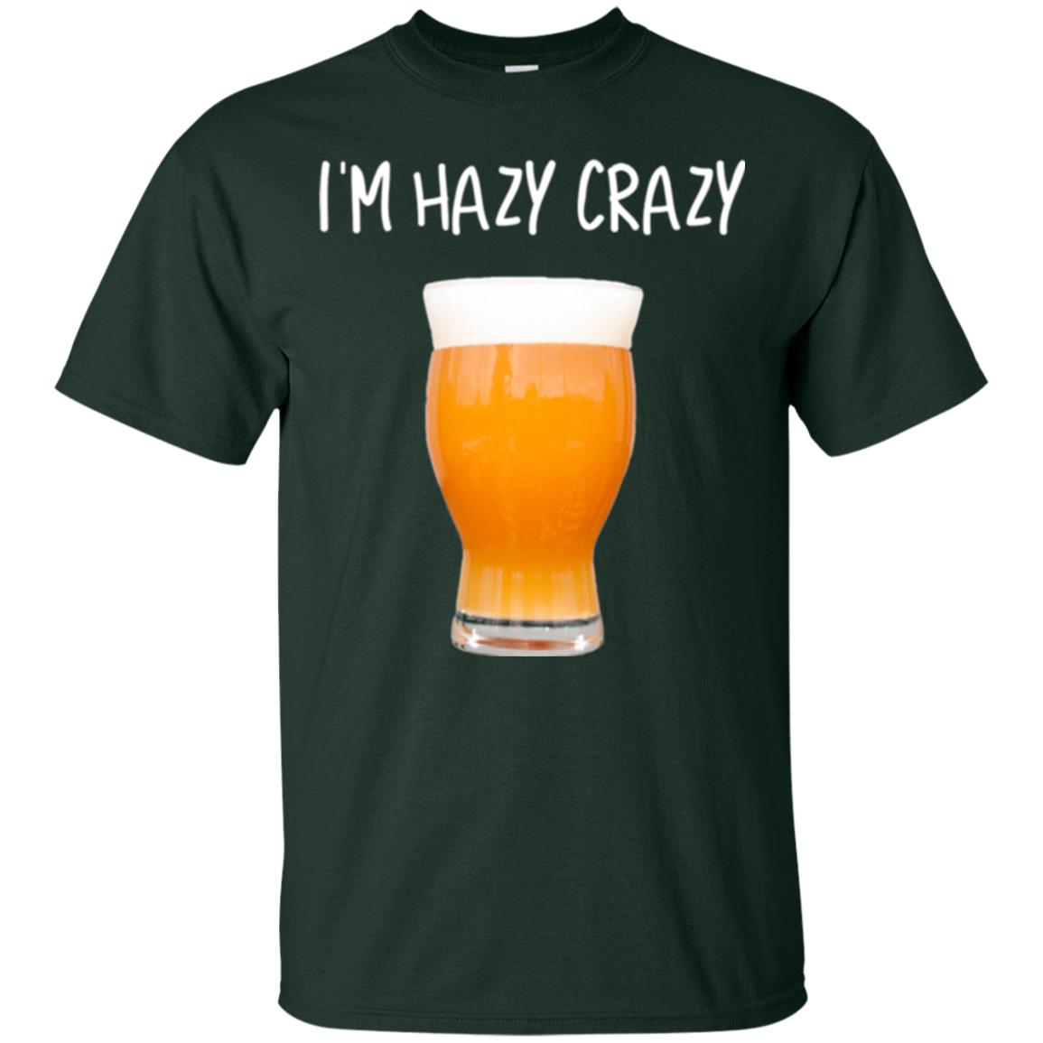 Funny Craft Beer Tshirt I_m Hazy Crazy Forest Green