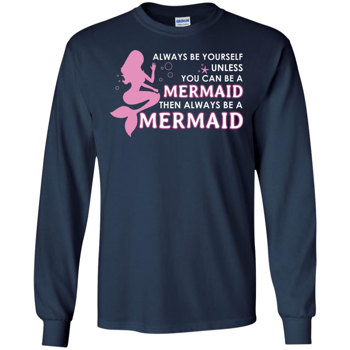 Always Be Yourself Unless You Can Be A Mermaid Then Always Be A Mermaid Shirt Navy
