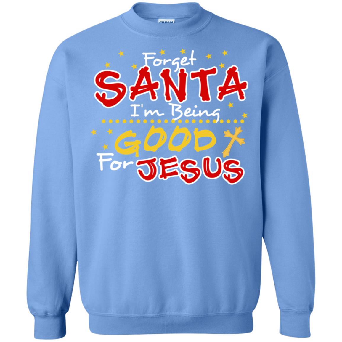 Forget Santa Im Being Good For Jesus Funny X-mas Gift Shirt Carolina Blue