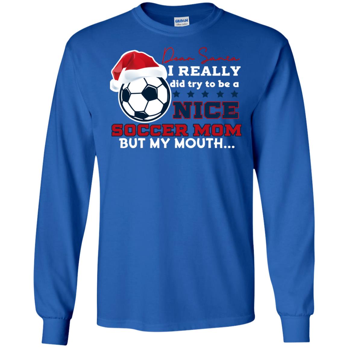 Dear Santa I Really Try Be A Good Soccer Mom But My Mouth Funny X-mas Soccer Shirt For Mommy Royal