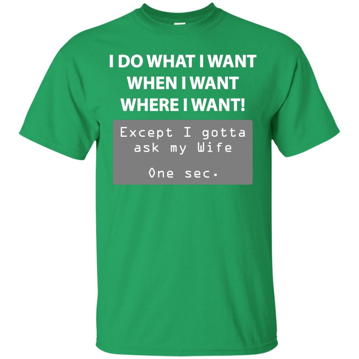I Do What I Want Except I Gotta Ask My Wife Husband Shirt Irish Green