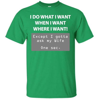 I Do What I Want Except I Gotta Ask My Wife Husband Shirt Irish Green