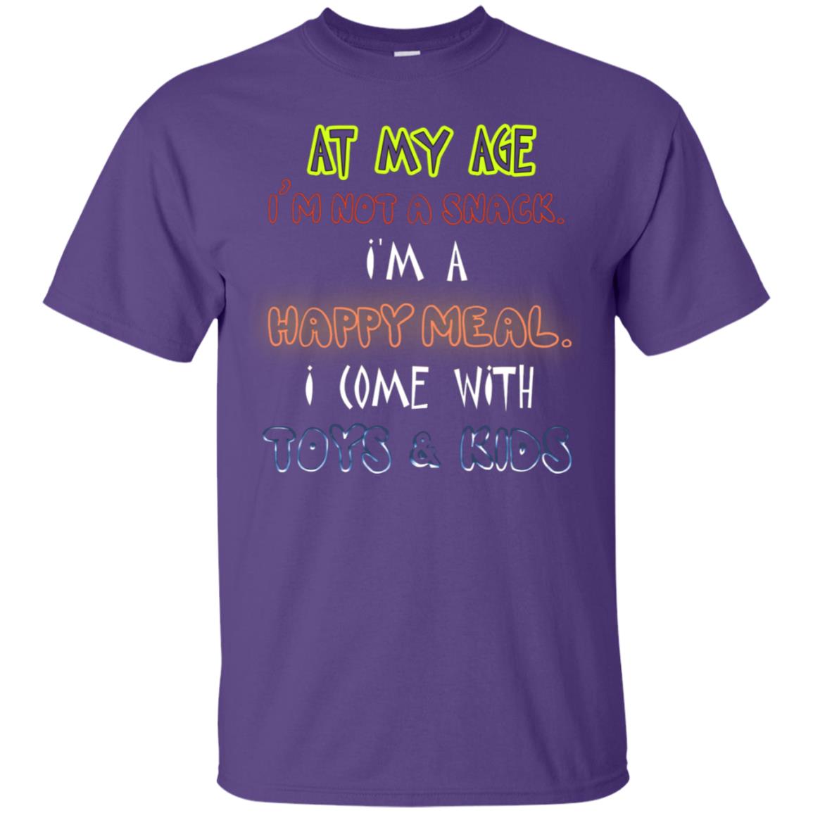 At My Age Im Not A Snack Im A Happy Meal I Come With Toy And Kids Shirt Purple