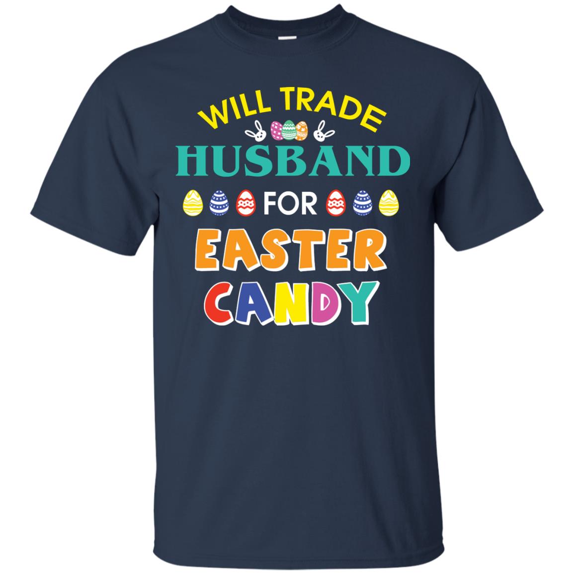 Will Trade Husband For Easter Candy Wife T-shirt T-shirt For Easter Holiday Navy