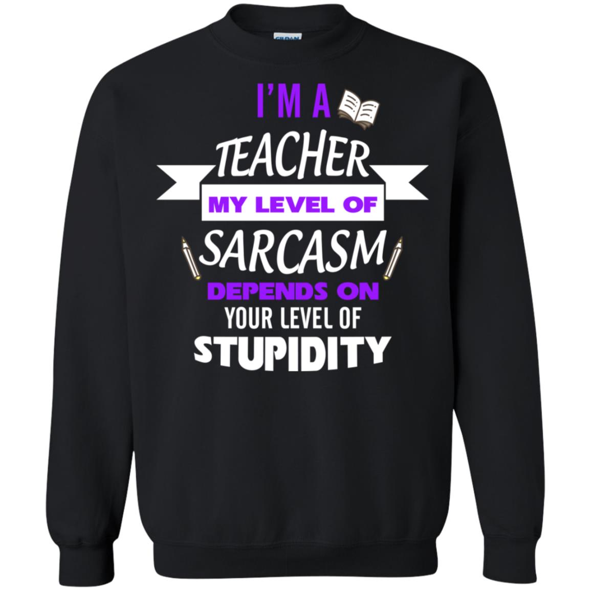 Im A Teacher My Level Of Saracasm Depends On Your Level Of Stupidity Black