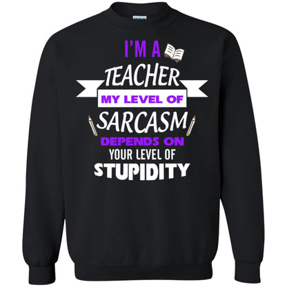 Im A Teacher My Level Of Saracasm Depends On Your Level Of Stupidity Black