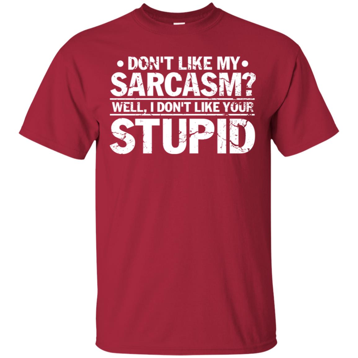 Don't Like My Sarcasm Well I Don't Like Your Stupid Best Quote Shirt Cardinal