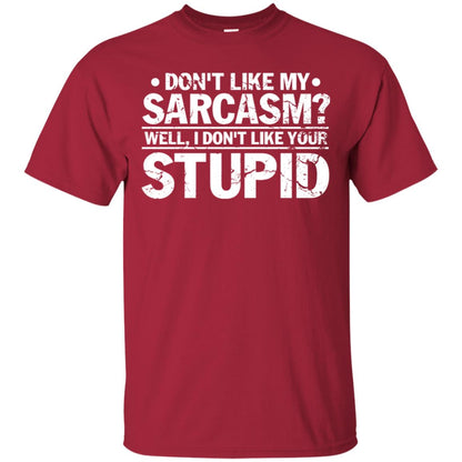 Don't Like My Sarcasm Well I Don't Like Your Stupid Best Quote Shirt Cardinal