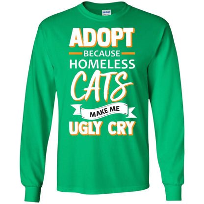 Adopt Because Homeless Cats Make Me Ugly Cry Shirt Irish Green