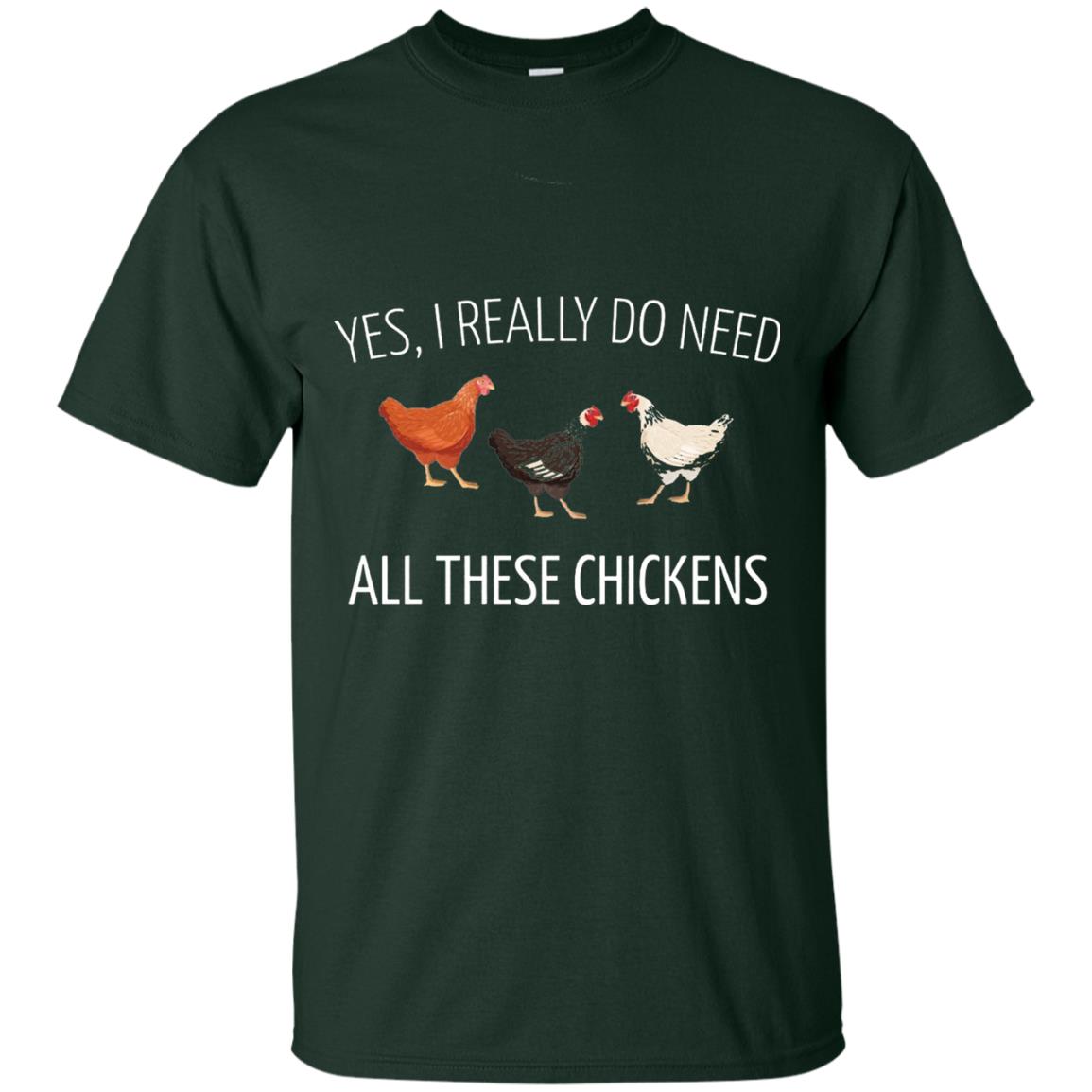 Yes I Really Do Need All These Chickens Farming Lover T-shirt Forest