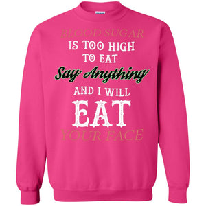 Blood Suger Is Too High  To Eat Say Something And I Will Eat Your FaceG180 Gildan Crewneck Pullover Sweatshirt 8 oz.