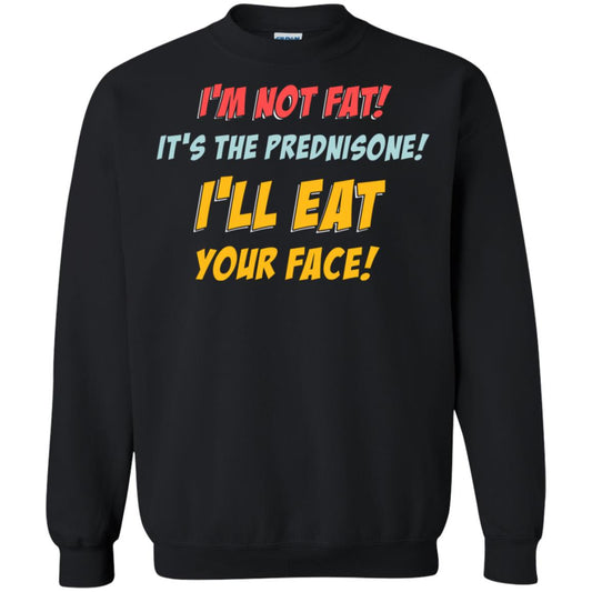 I'm Not Fat It's The Prednisone I'll Eat Your Face Shirt Black