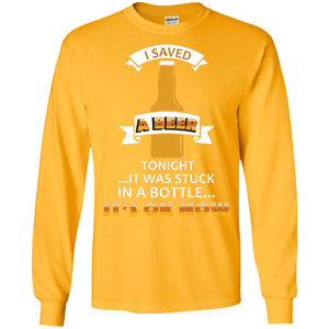 I Saved  A Beer Tonight It Was Stuck In A Bottle It_s Ok Now Beer ShirtG240 Gildan LS Ultra Cotton T-Shirt