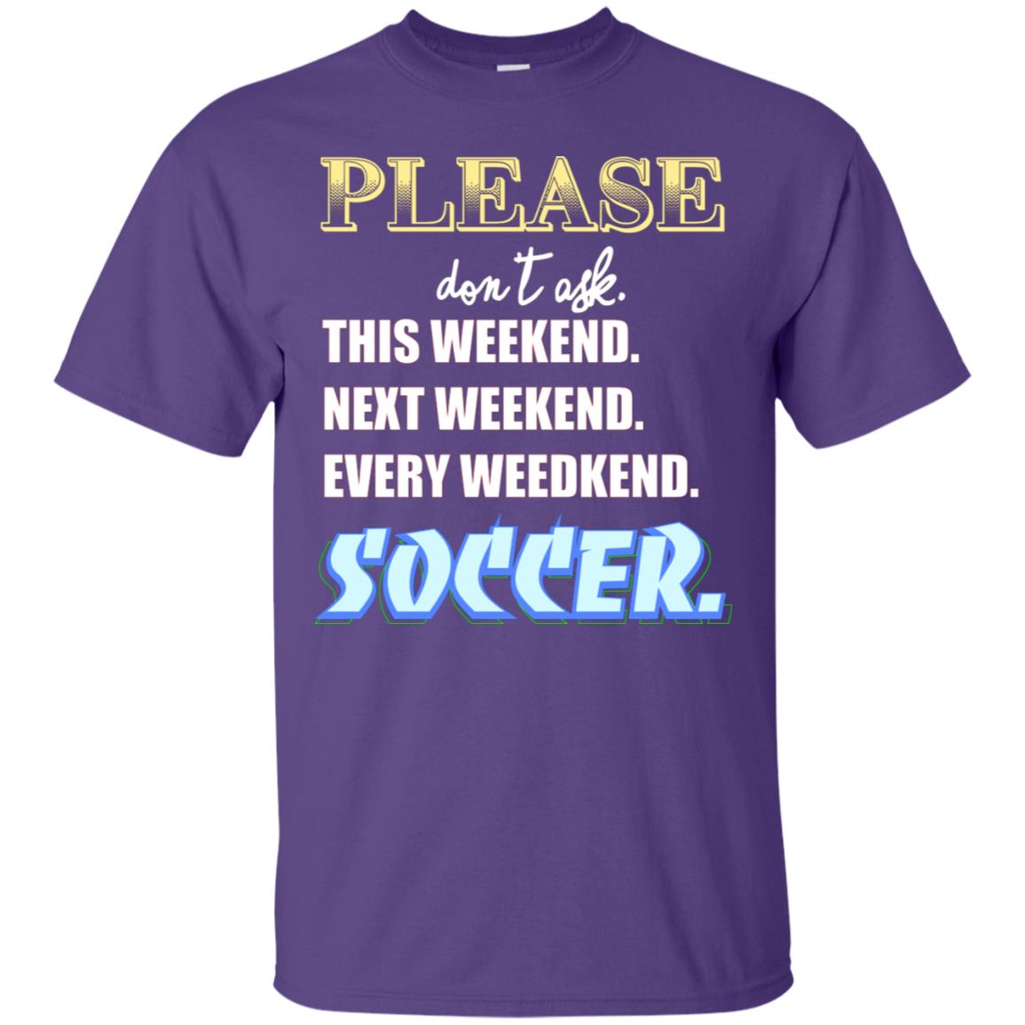 Please Don't Ask This Weekend Next Weekend Every Weekend Soccer Shirt For Mens Or Womens Purple