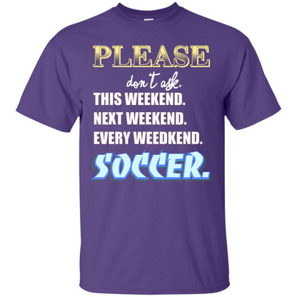 Please Don't Ask This Weekend Next Weekend Every Weekend Soccer Shirt For Mens Or Womens Purple