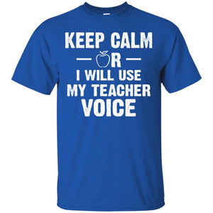 Keep Calm Or I Will Use My Teacher VoiceG200 Gildan Ultra Cotton T-Shirt