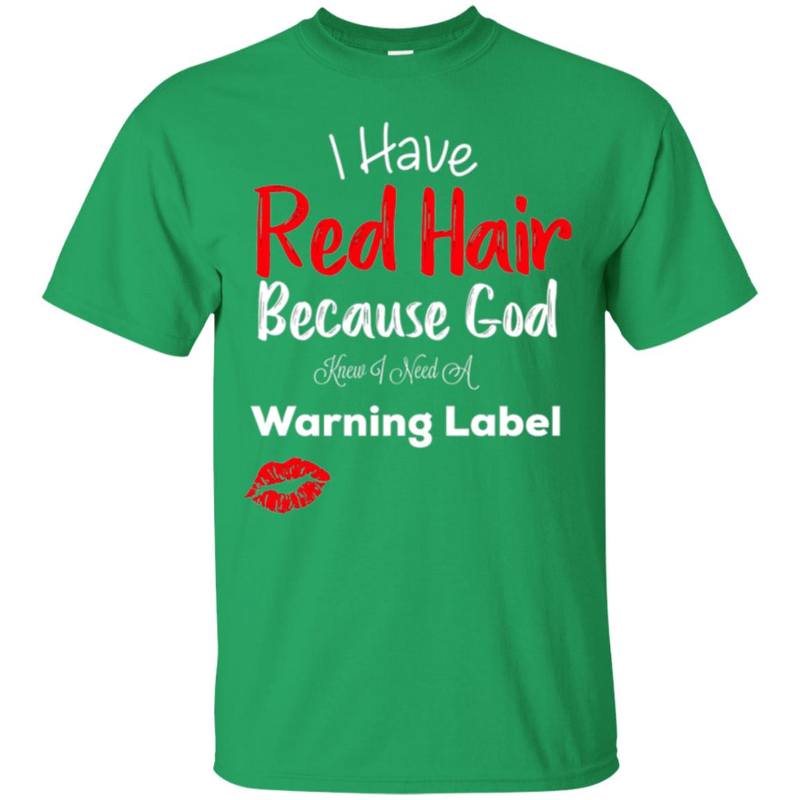 Red Hair T-shirt Because God Knew I Need A Warning Label Irish Green