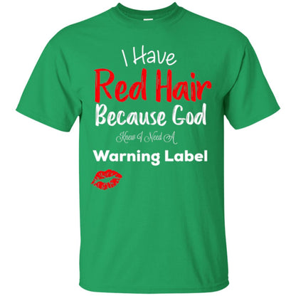 Red Hair T-shirt Because God Knew I Need A Warning Label Irish Green