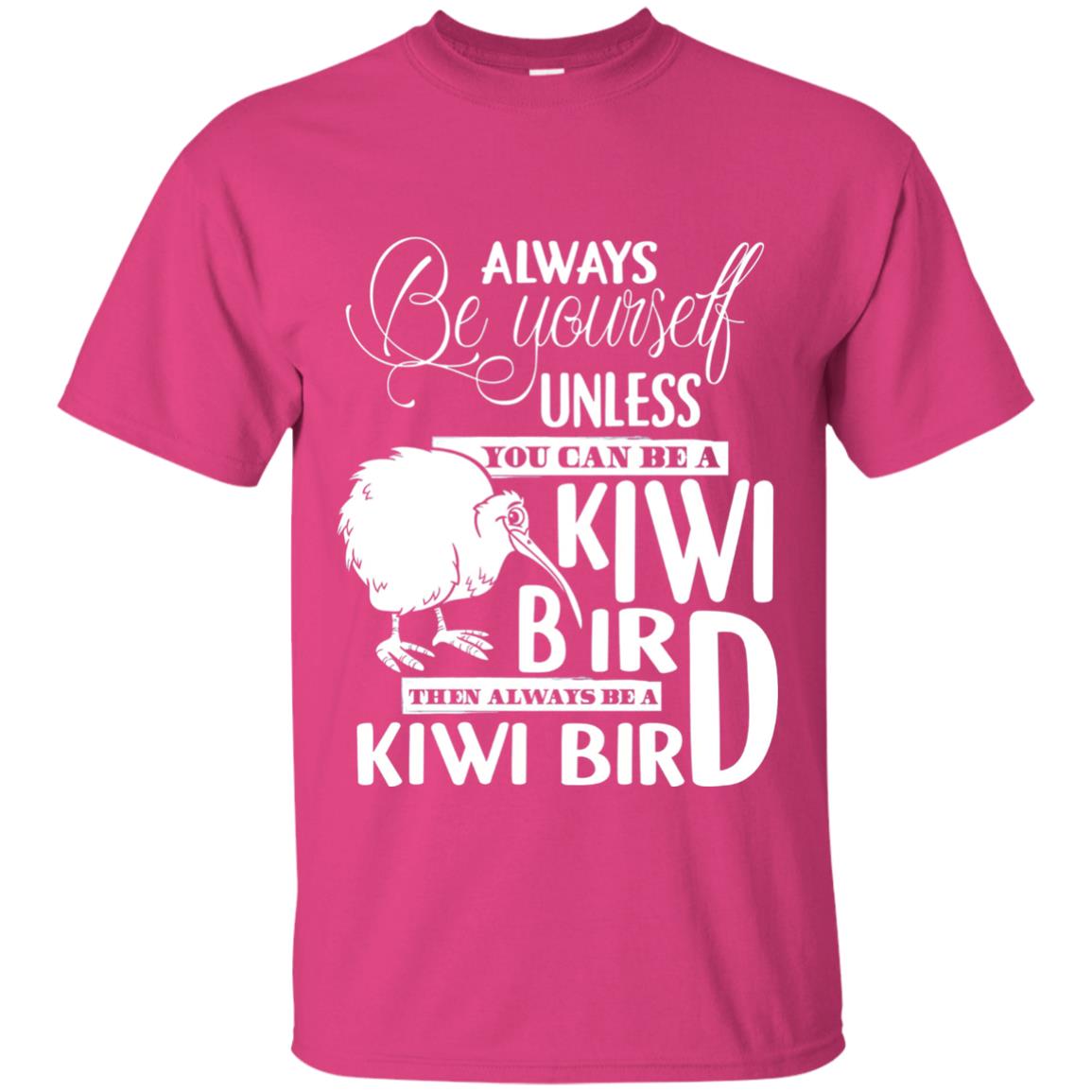 You Can Be A Kiwi Bird Then Always Be A Kiwi Bird T-shirt Heliconia