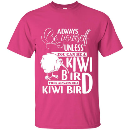 You Can Be A Kiwi Bird Then Always Be A Kiwi Bird T-shirt Heliconia