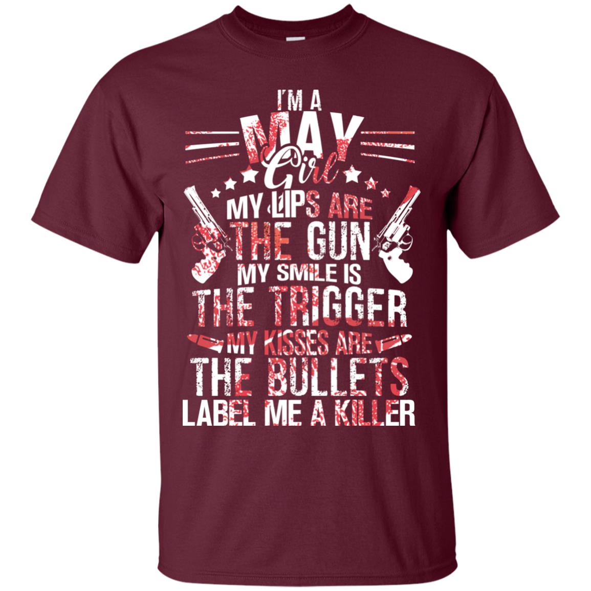 I_m A May Girl My Lips Are The Gun My Smile Is The Trigger My Kisses Are The Bullets Label Me A Killer Maroon