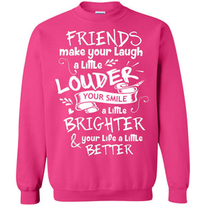 Friends Make Your Laugh A Little Louder Your Smile A Little Brighter Your Life A Little BetterG180 Gildan Crewneck Pullover Sweatshirt 8 oz.