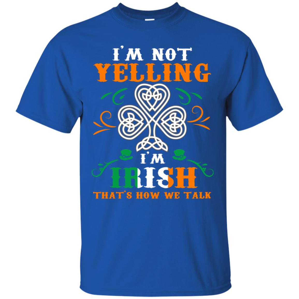 I'm Not Yelling I'm Irish That's How We Talk Ireland Gift Shirt Royal