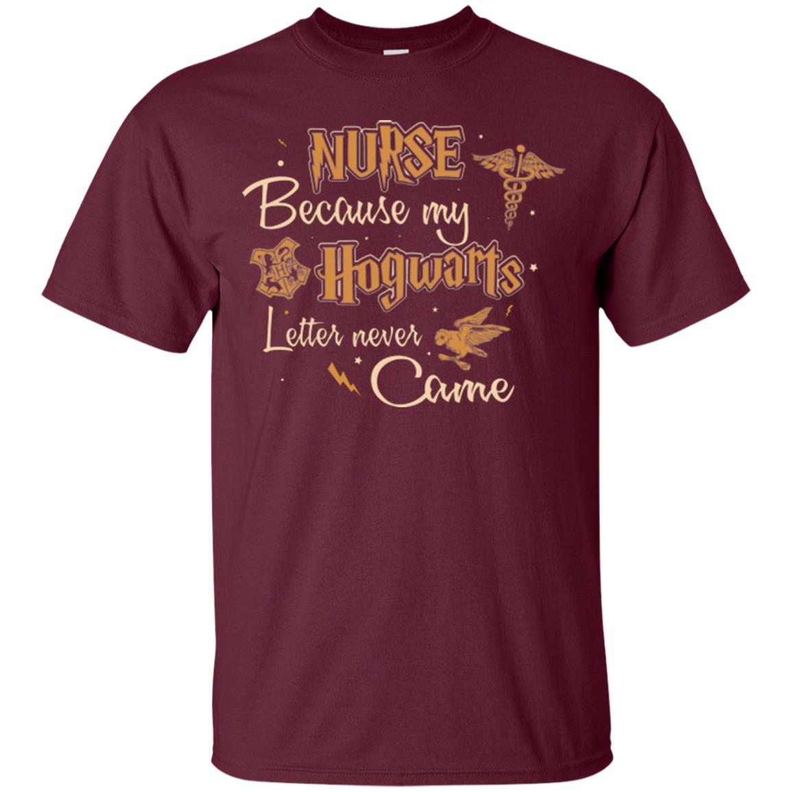 Nurse Because My Hogwarts Letter Never Came Harry Potter Fan T-shirt Maroon