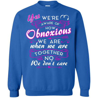 Yes We_re Aware Of How Obnoxious Funny Friendship T-shirt Royal