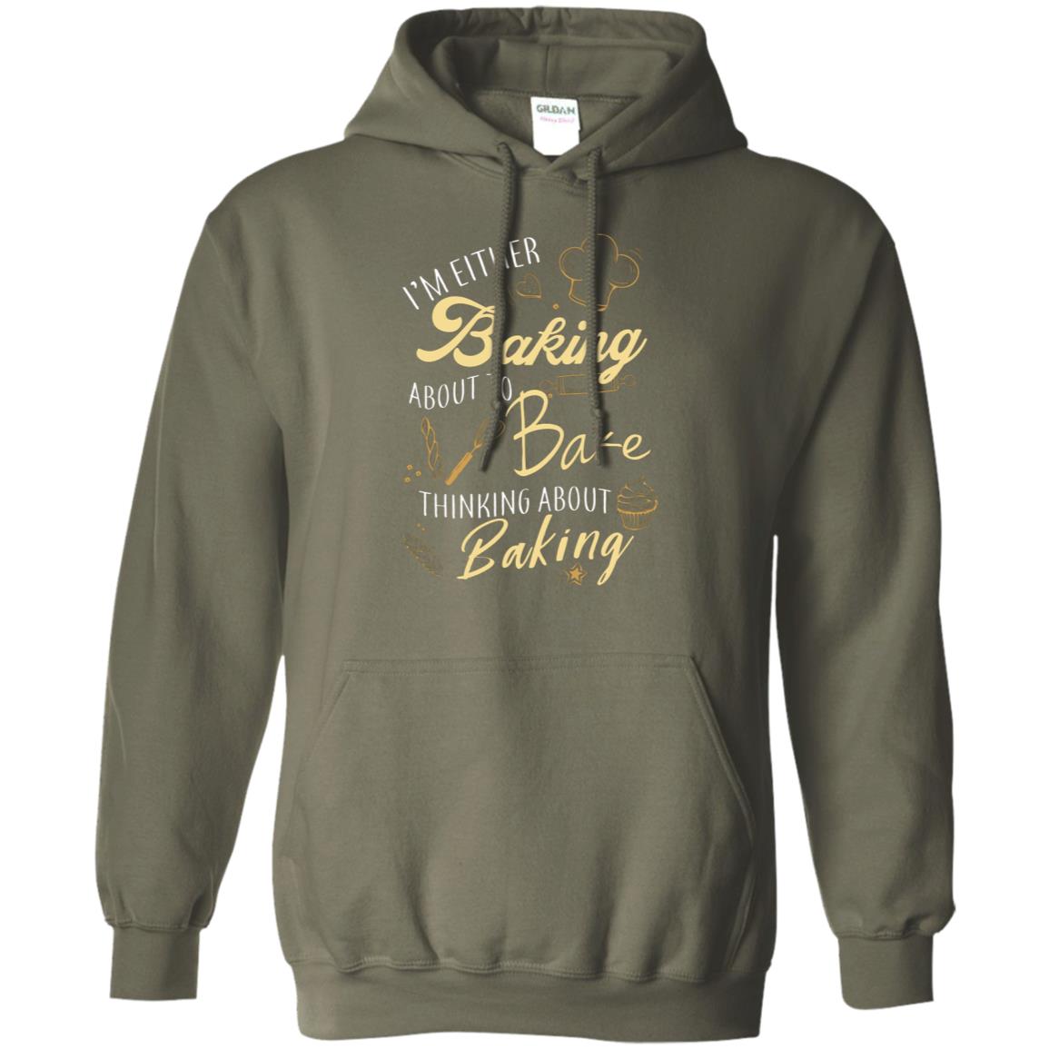I'm Either Baking About To Bake Thinking About Baking Baker Gift Shirt Military Green