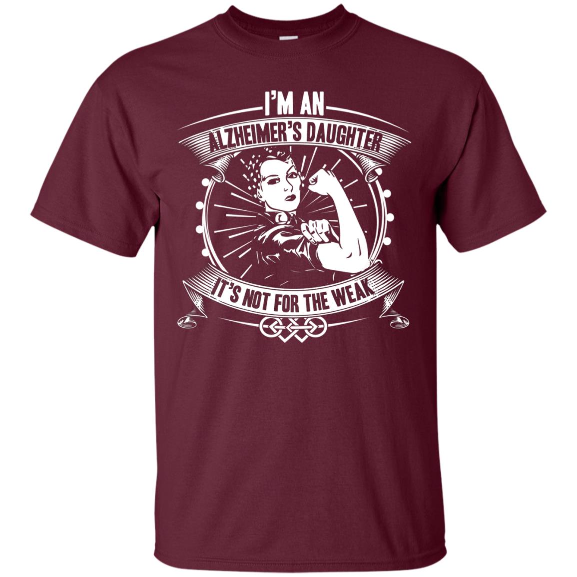 I'm An Alzheimer's Daughter, It's Not For The Weak T-shirt Maroon