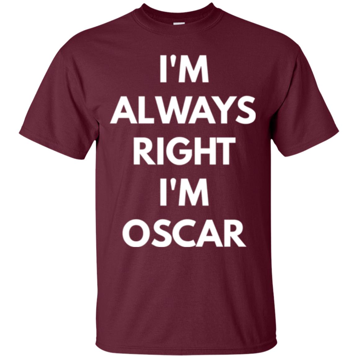 I_m Always Right I_m Oscar Sarcastic T-shirts Maroon