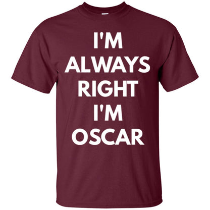 I_m Always Right I_m Oscar Sarcastic T-shirts Maroon