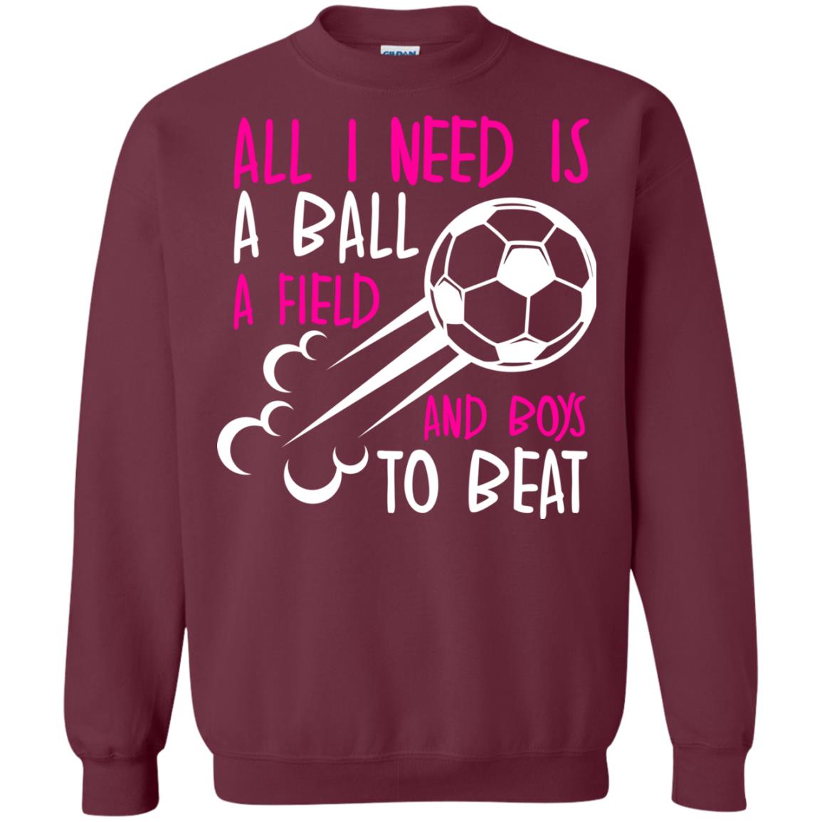 All I Need Is A Ball A Field And Boys To Beat Soccer Gift Shirt For Girl Maroon