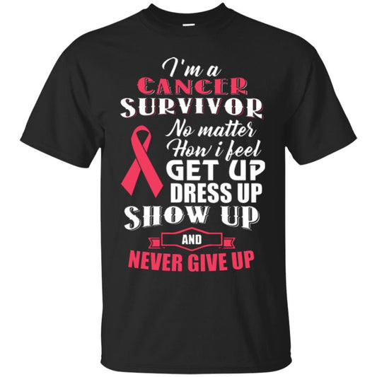 Cancer Awareness T-shirt I'm A Cancer Survivor No Matter How I Feel Get Up Dress Up Show Black