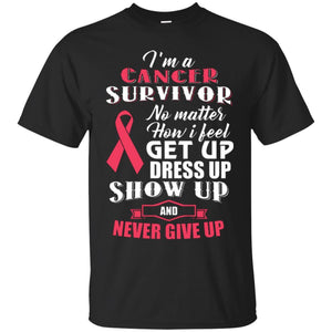 Cancer Awareness T-shirt I'm A Cancer Survivor No Matter How I Feel Get Up Dress Up Show