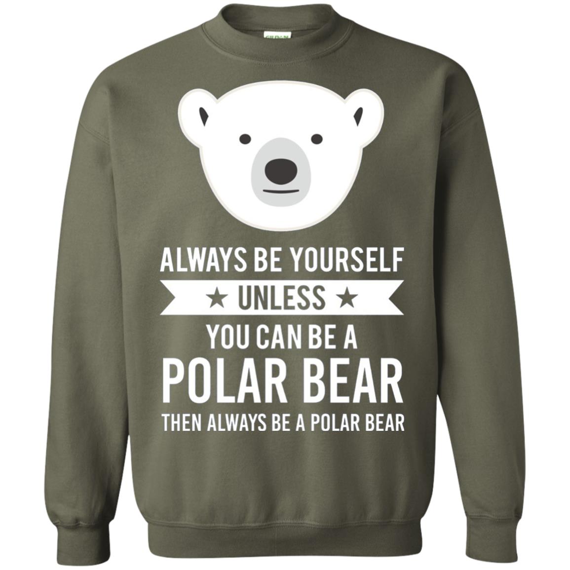 Always Be Yourself Unless You Can Be A Polar Bear T-shirt Military Green
