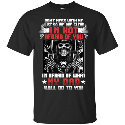 Don_t Mess With Me Just So We Are Clear I_m Not Afraid Of You I_m Afraid Of My Dad Will Do To You Black