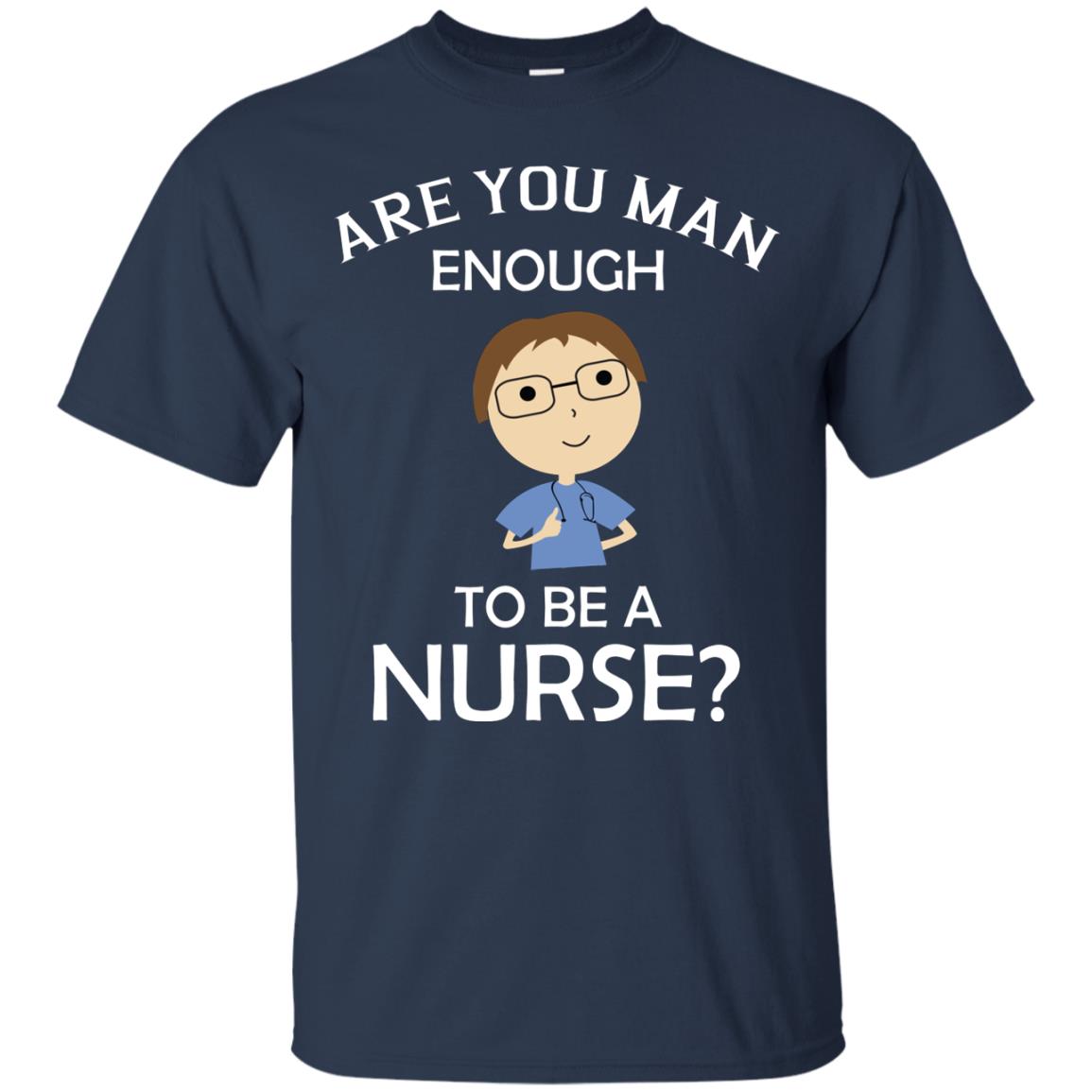 Are You Man Enough To Be A Nurse Man Nurse T-shirt Navy
