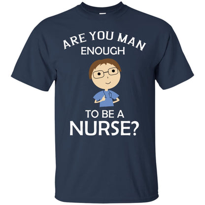 Are You Man Enough To Be A Nurse Man Nurse T-shirt Navy
