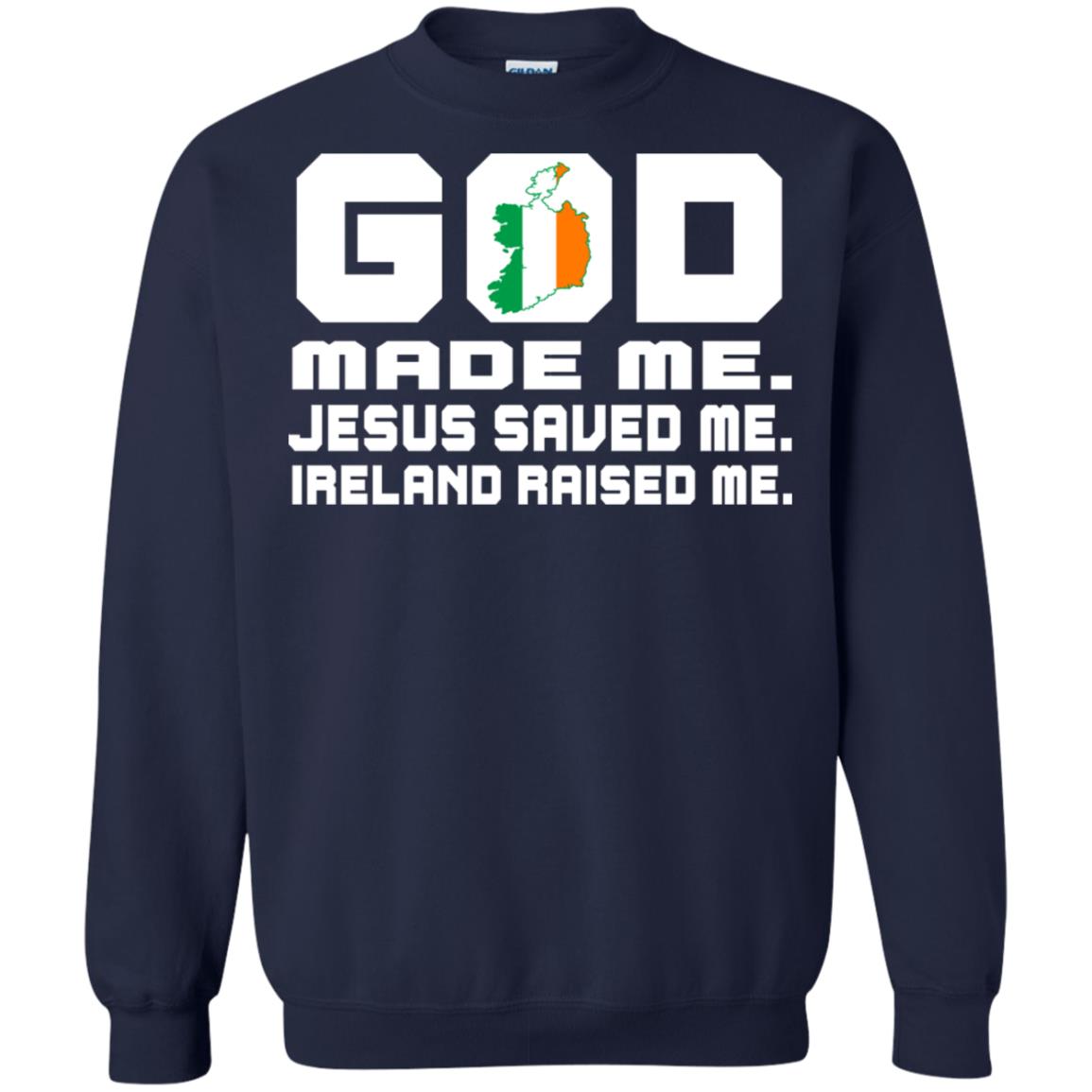 God Made Me Jesus Saved Me Ireland Raised Me Irish Gift Shirt Navy