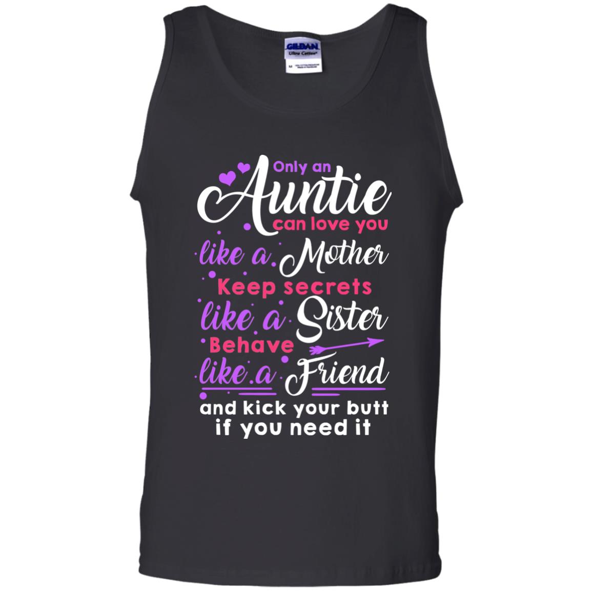 Only An Auntie Can Love You Like A Mother Keep Secrets Like A Sister Behave Like A Friend And Kick Your Butt If You Need ItG220 Gildan 100% Cotton Tank Top